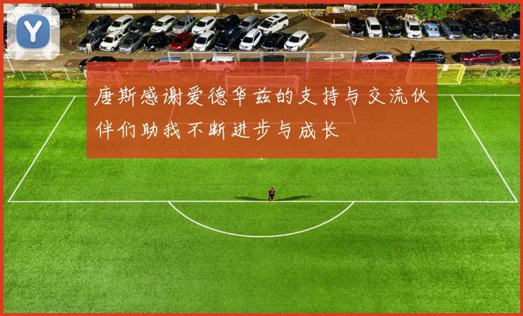 唐斯感谢爱德华兹的支持与交流伙伴们助我不断进步与成长