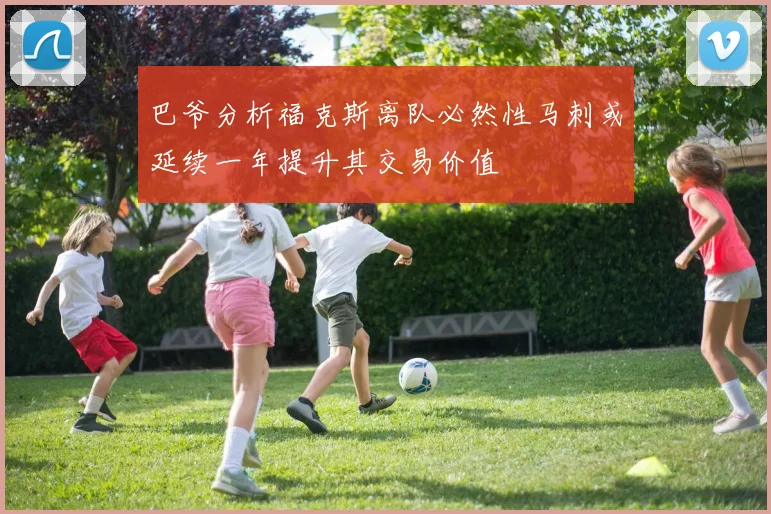 巴爷分析福克斯离队必然性马刺或延续一年提升其交易价值